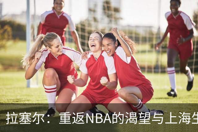 拉塞尔：重返NBA的渴望与上海生活的愉悦